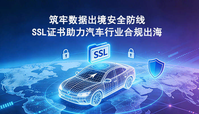 筑牢数据出境安全防线，SSL证书助力汽车行业合规出海