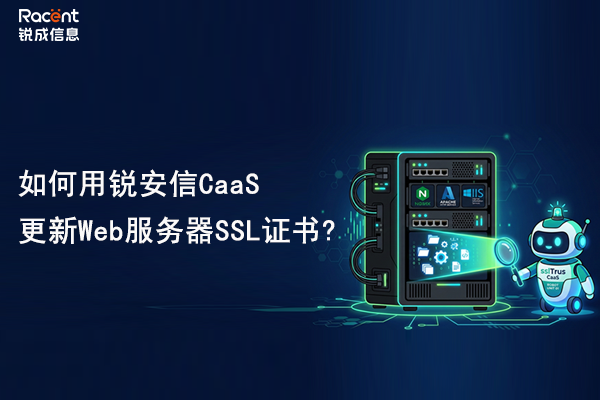 如何用锐安信CaaS更新Web服务器SSL证书?