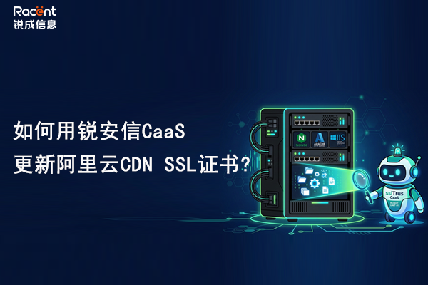 如何用锐安信CaaS更新阿里云CDN SSL证书?